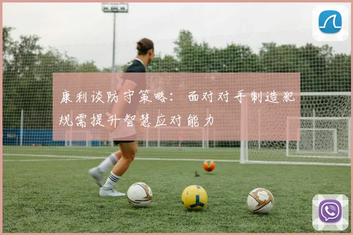 康利谈防守策略：面对对手制造犯规需提升智慧应对能力